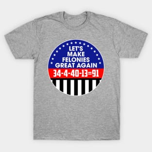 Make Felonies Great Again T-Shirt